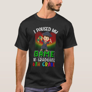 I Paused My Game To Graduate 6th Grade Gamer Kid T-Shirt