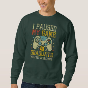 I Paused My Game To Graduate Graduation 2022 Sweatshirt