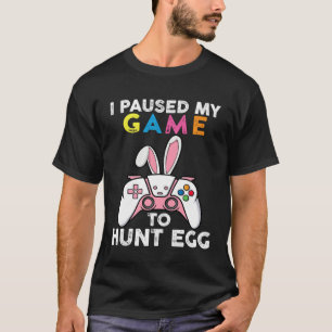 I Paused My Game To Hunt Egg Video Game Bunny Game T-Shirt