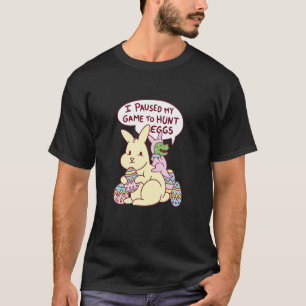 I Paused My Game To Hunt Eggs Dinosaur and Easter  T-Shirt