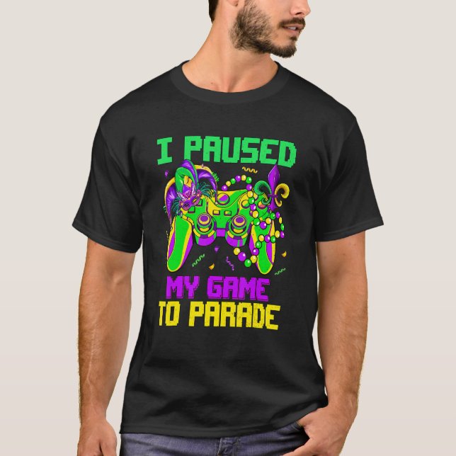 I Paused My Game To Parade  Video Gamer Mardi Gras T-Shirt (Front)