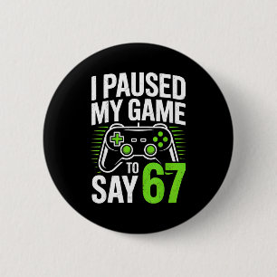 I Paused My Game To Say 67 Gamer Gaming Boys Men 2 Inch Round Button