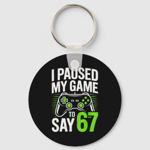 I Paused My Game To Say 67 Gamer Gaming Boys Men Keychain