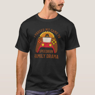 I Paused My Game to Speedrun Family Drama Thanksgi T-Shirt