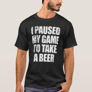 I Paused My Game To Take A Beer  Mens Video Gamer T-Shirt