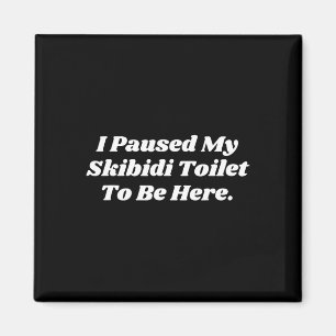 I Paused My Skibidi Toilet To Be Here Funny Uni 1 Magnet