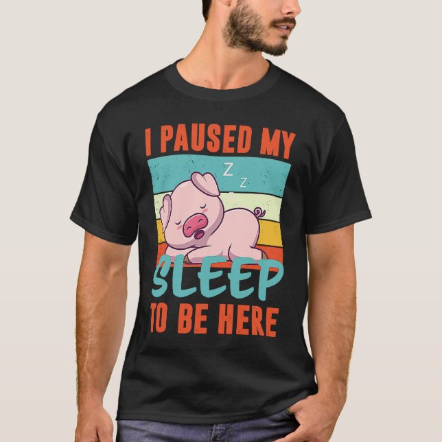 I paused my Sleep to be here sleeping cute Pig T-Shirt (Front)