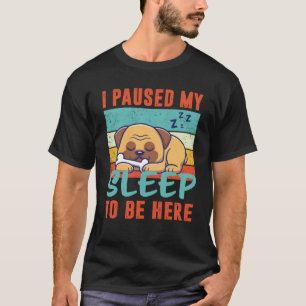 I paused my Sleep to be here Sleeping Pajama Pug T-Shirt