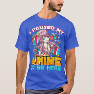 I Paused My To Be Here Funny Otaku T-Shirt