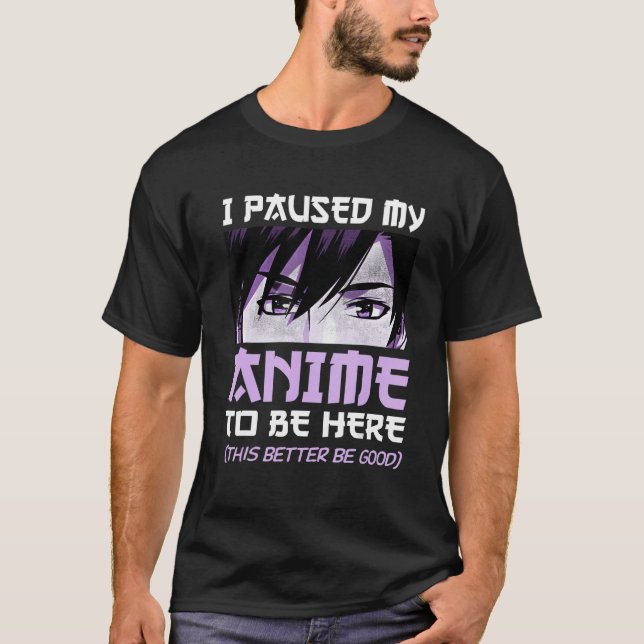 I Paused My To Be Here Otaku Merch Funny Gift 1 T-Shirt (Front)