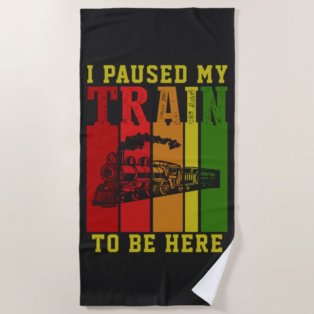 I Paused My TRAIN To Be Here Steam Engine          Beach Towel (Front)