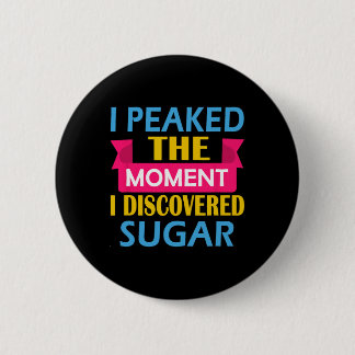 I Peaked The Moment I Discovered Sugar  2 Inch Round Button
