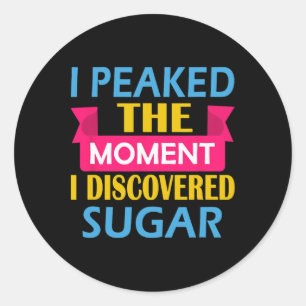 I Peaked The Moment I Discovered Sugar Classic Round Sticker