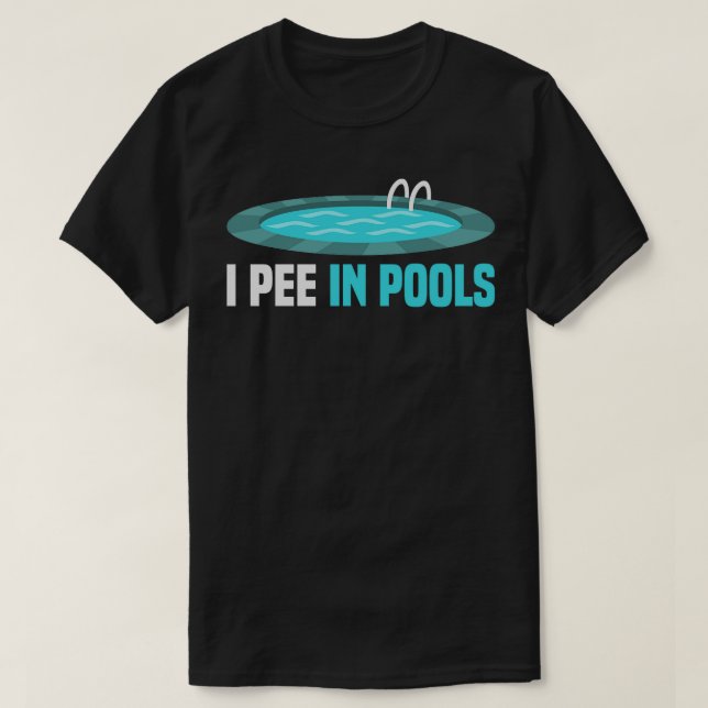 I Pee In Pools Funny Sarcastic Swimmer Gift  T-Shirt (Design Front)