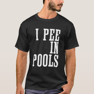 I Pee In Pools - Sarcastic Ironic Funny Party Pun T-Shirt