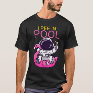 I Pee in Pools Sarcastic Sayings Pools Astronaut T-Shirt