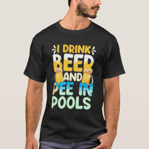 I Pee In Pools Swimming Swim Men Drink Beer I Pee  T-Shirt
