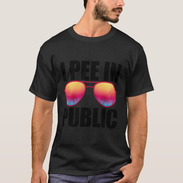 I Pee In Public Funny Adult Humour Sarcastic Sayin T-Shirt (Front)