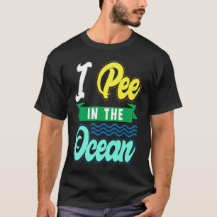 I Pee In The Ocean Funny Beach Vacation T-Shirt