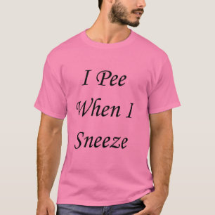 I Pee When I Sneeze T-Shirt