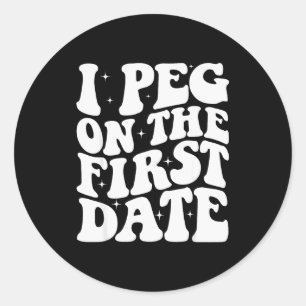 I Peg On The First Date Funny Relationship Goal Va Classic Round Sticker