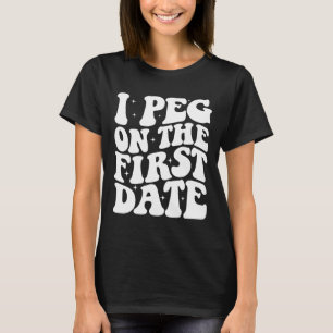 I Peg On The First Date Funny Relationship Goal Va T-Shirt