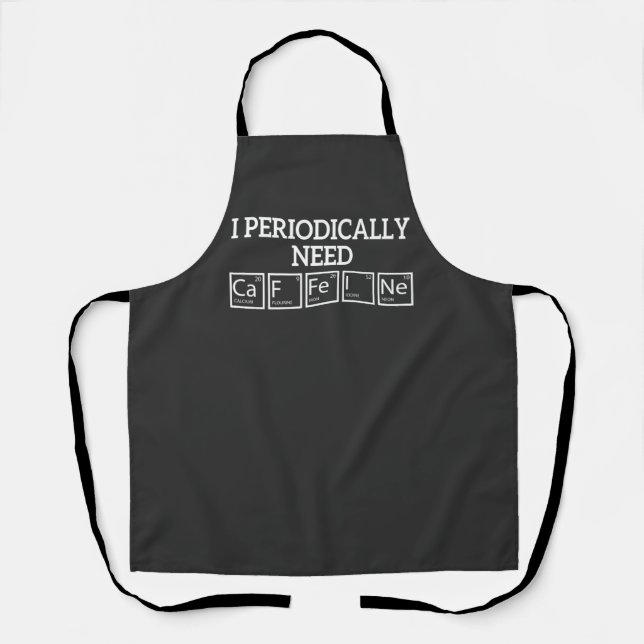 I Periodically Need Caffeine" Funny Chemistry Apron (Front)