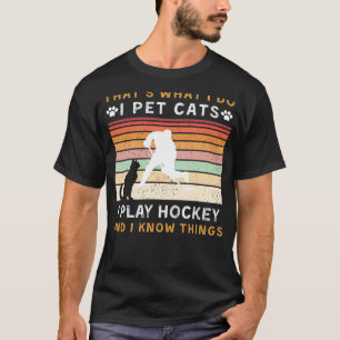 I Pet Cats, I Play Hockey, and I Know Things Funny T-Shirt