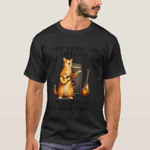 I Pet Cats Play Guitars and I Know Things Funny Gu T-Shirt