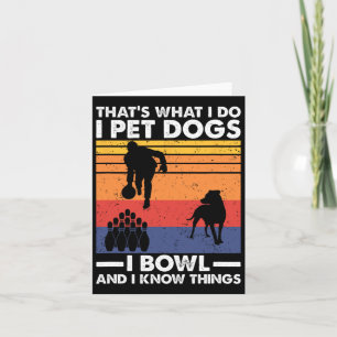 I Pet Dogs I Bowl And I Know Things  Card