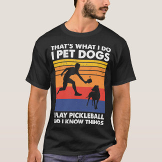 I Pet Dogs I Play Pickleball Funny Pickleball T-Shirt
