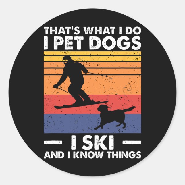 I Pet Dogs I Ski And I Know Things  Classic Round Sticker (Front)