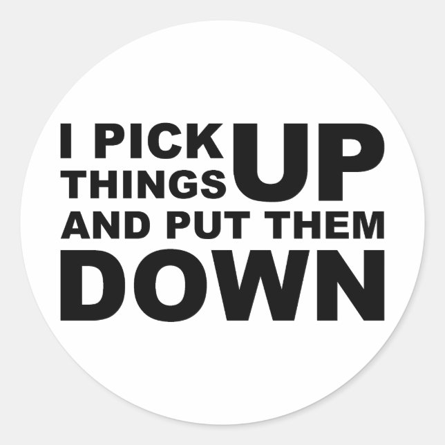 I Pick Things Up And I Put Them Down Classic Round Sticker (Front)