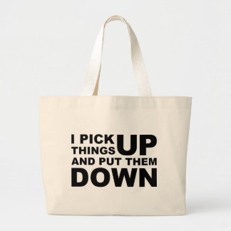 I Pick Things Up And I Put Them Down Large Tote Bag