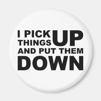 I Pick Things Up And I Put Them Down Magnet