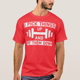 I Pick Things Up and Put Them Down Gym T-Shirt