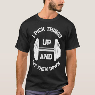 I Pick Things Up And Put Them Down Weightlifting T-Shirt