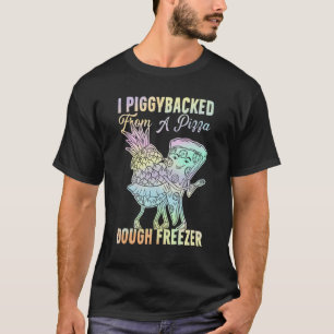 I Piggybacked From A Pizza Dough Freezer Dancing P T-Shirt
