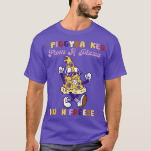 I Piggybacked From A Pizza Dough Freezer Pizza Lov T-Shirt