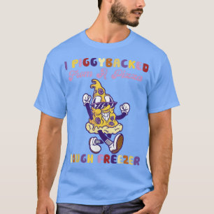 I Piggybacked From A Pizza Dough Freezer Pizza Lov T-Shirt