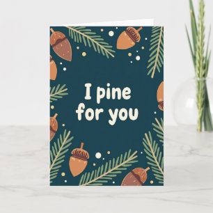 I Pine For You Love Card