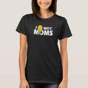 I Pineapple Hot Moms Upside And Down Mom Saying T-Shirt