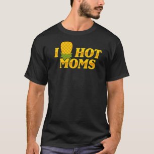 I Pineapple Hot Moms Upside & Down Mom Saying T-Shirt