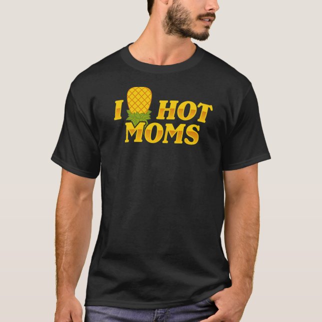 I Pineapple Hot Moms Upside & Down  Mom Saying T-Shirt (Front)