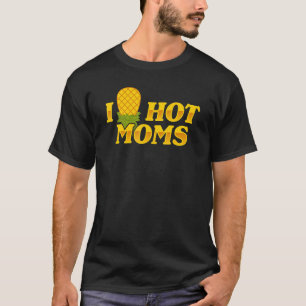 I Pineapple Hot Moms Upside & Down Mom Saying T-Shirt