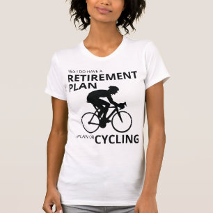 I plan on cycling when i retire T-Shirt