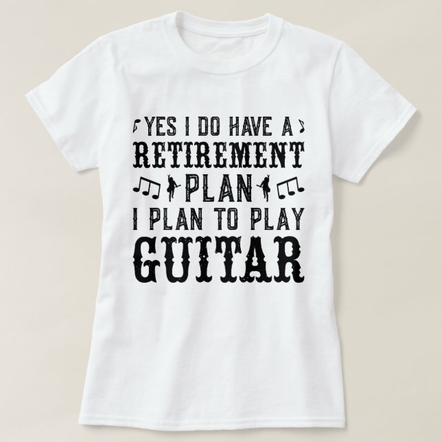 I Plan To Play Guitar Retirement Plan Funny Saying T-Shirt (Design Front)