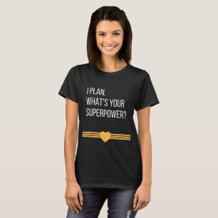 I Plan. What's Your Superpower? Tee