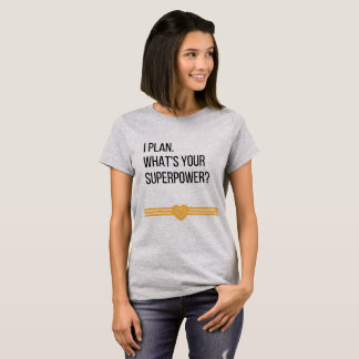 I Plan. What's Your Superpower Tee
