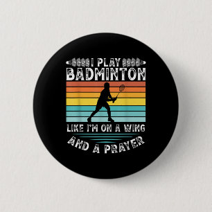 I Play Badminton Like Im On A Wing And A Prayer Ba 2 Inch Round Button